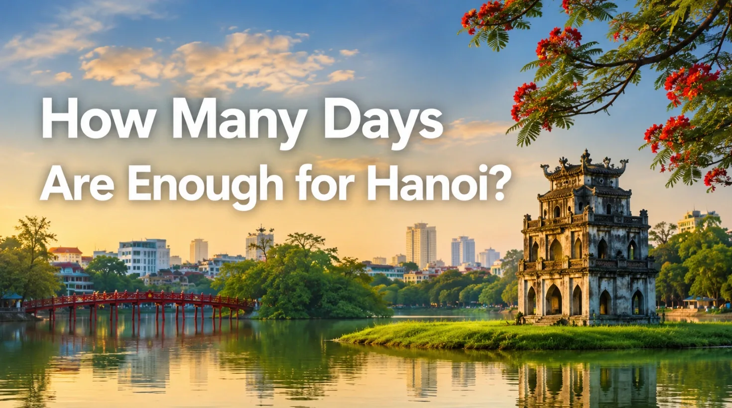 How Many Days Are Enough for Hanoi? A Simple Travel Guide